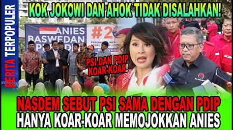 PDIP DAN PSI KOAR KOAR NASDEM SEBUT HANYA MEMOJOKKAN ANIES JOKOWI