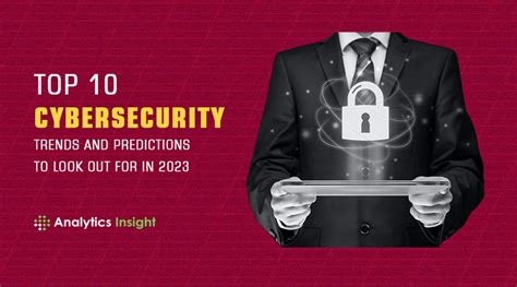 Top 10 Cybersecurity Trends And Predictions To Look Out For In 2023