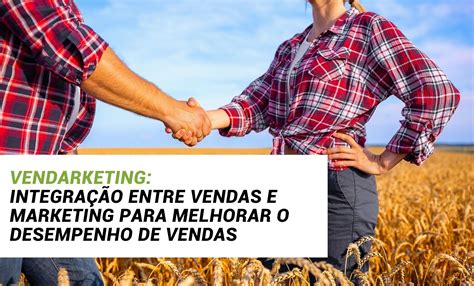 Vendarketing Integração Entre Vendas E Marketing Para Melhorar O Desempenho De Vendas Agência