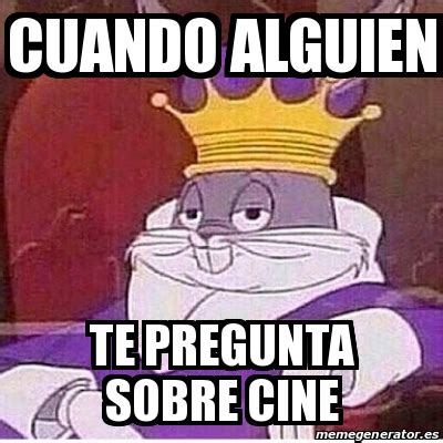 Meme Personalizado CUANDO ALGUIEN TE PREGUNTA SOBRE CINE 18447047