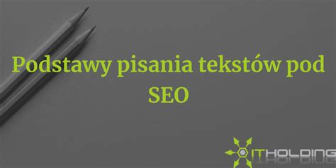 Teksty SEO Jak napisać treści zoptymalizowane pod SEO