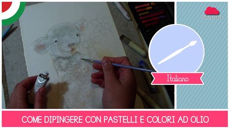 Tutorial ARTE Come Dipingere Con Pastelli Morbidi E Colori Ad Olio L