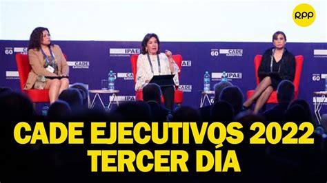 CADE EJECUTIVOS 2022 Desarrollo del tercer día del foro empresarial en