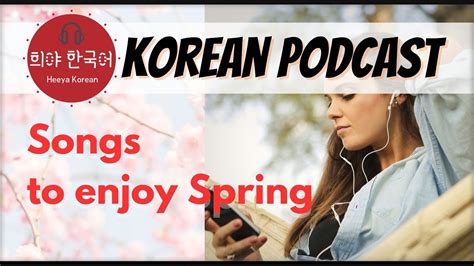 Korean Podcast for intermediate with transcript 47 봄에는 이 노래를 Korean