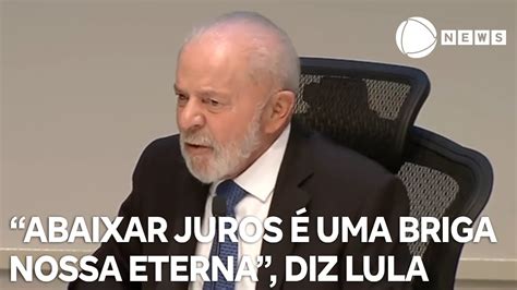 Abaixar Os Juros Uma Briga Nossa Eterna Afirma Lula Youtube