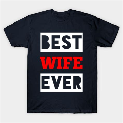 Best Wife Ever Best Wife Ever T Shirt Teepublic