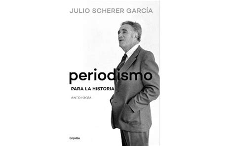 Publican Antolog A Period Stica De Julio Scherer Garc A Aristegui