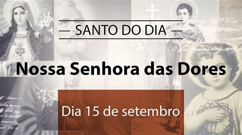 Santo Do Dia 15 De Setembro Nossa Senhora Das Dores YouTube