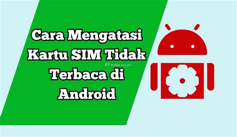 Cara Mengatasi Kartu Sim Tidak Terbaca Di Android Terbaru Pulsa