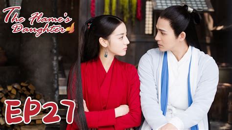 【eng Sub】the Flame S Daughter 27 烈火如歌 Dilraba Vic Zhou Vin Zhang Wayne Liu Youtube