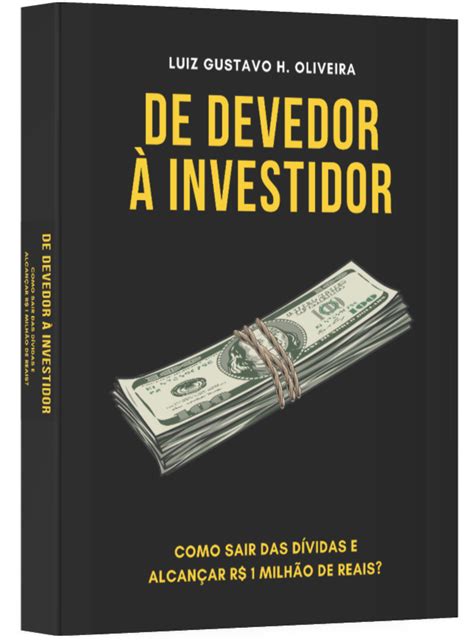 De Devedor à Investidor Como sair das dívidas e se tornar um