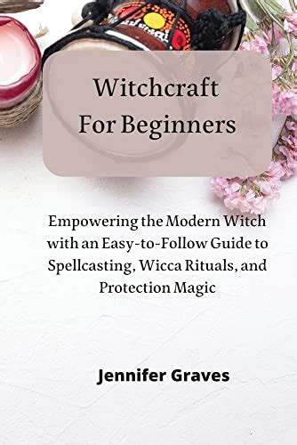 Witchcraft For Beginners Empowering The Modern Witch With An Easy To