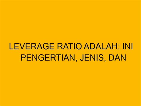 Leverage Ratio Adalah Ini Pengertian Jenis Dan Cara Hitungnya