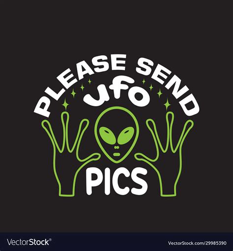 Ufo Quotes And Slogan Good For T Shirt Please Vector Image