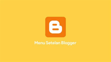 Mengenal Fungsi Menu Menu Di Dashboard Blogger Blogspot Kompinter