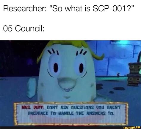 Researcher: “80 what is SCP-OO1?” 05 Council: - iFunny