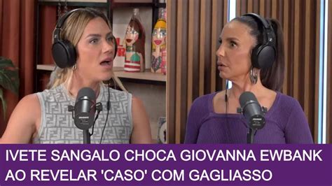 Ivete Sangalo Choca Giovanna Ewbank Ao Revelar Caso Gagliasso