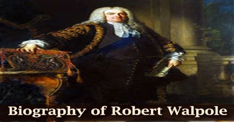 Biography Of Robert Walpole Prime Minister Of Great Britain