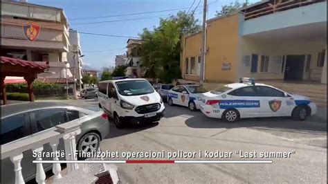 Sarand Finalizohet Operacioni Policor I Koduar Last Summer Youtube