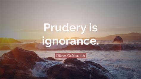 Oliver Goldsmith Quote Prudery Is Ignorance