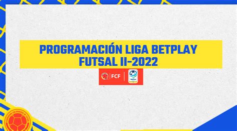 Programaci N De La Fecha Liga Betplay Futsal Fcf Ii