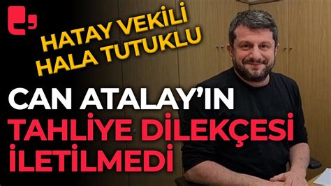 Hatay Milletvekili hala tutuklu Can Atalay ın tahliye dilekçesi