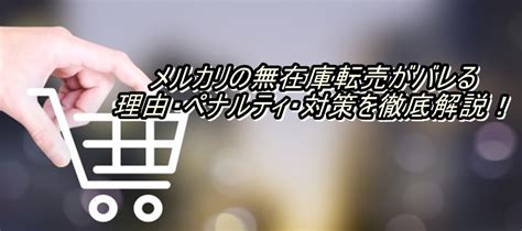 メルカリの無在庫転売がバレる理由・ペナルティ・対策を徹底解説！ 主婦の副業スタートガイド！メルカリand物販 「ノアコミュニティ」