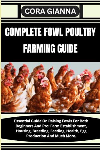 COMPLETE FOWL POULTRY FARMING GUIDE: Essential Guide On Raising Fowls For Both Beginners And Pro ...