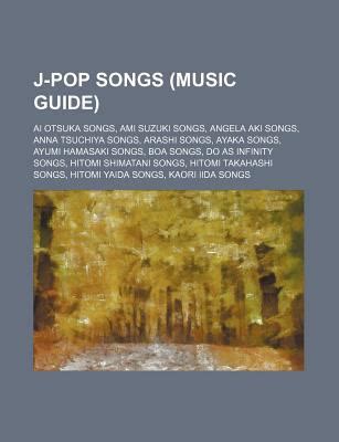 J-Pop Songs (Music Guide): AI Otsuka Songs, Ami Suzuki Songs, Angela Aki Songs, Anna Tsuchiya ...