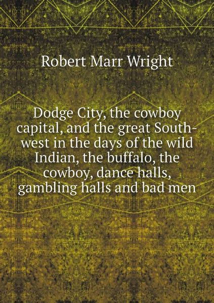 Dodge City The Cowboy Capital And The Great South West In The Days Of