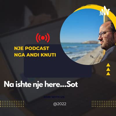 Na Ishte Nj Her Sot Podcast Shqip Nga Andi Knuti A Podcast On