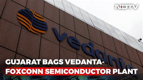 Vedanta Foxconn Joint Venture To Set Up Semiconductor Plant In Gujarat