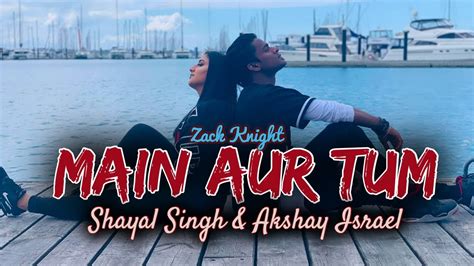 Main Aur Tum Zack Knight Shayal Akshay Collaboration Youtube