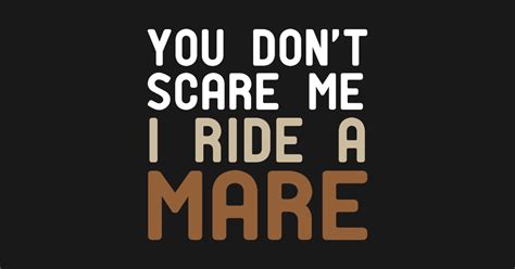 You Dont Scare Me I Ride A Mare Horse Horse Mom T For Horse