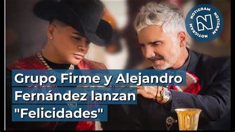 Grupo Firme Y Alejandro Fern Ndez Lanzan Felicidades Youtube