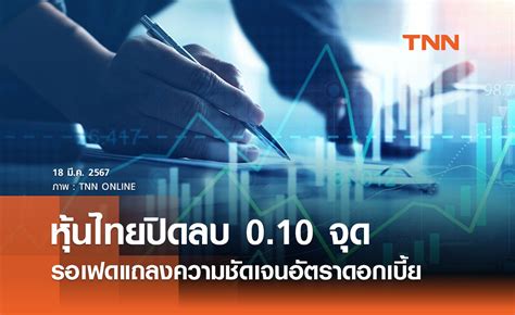 หุ้นไทยวันนี้ 18 มีนาคม 2567 ปิดลบ 010 จุด นักลงทุนรอเฟดแถลงความชัดเจน