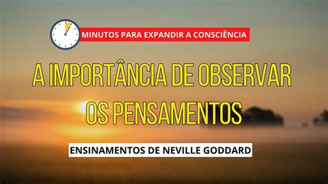 A IMPORTÂNCIA DE OBSERVAR OS PENSAMENTOS NEVILLE GODDARD YouTube