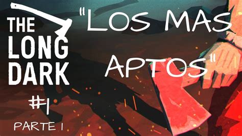 THE LONG DARK 1 SUPERVIVENCIA DE LOS MAS APTOS PARTE 1 YouTube