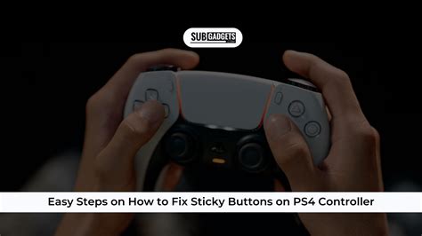 How To Fix Sticky Buttons On Ps4 Controller