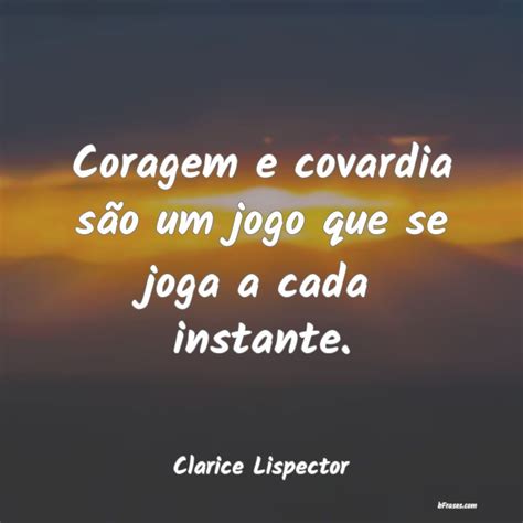 Frases De Clarice Lispector Coragem E Covardia S O Um Jog