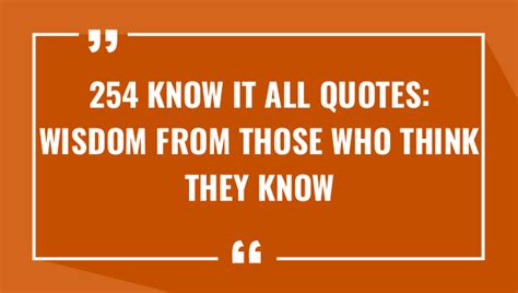 Know It All Quotes Wisdom From Those Who Think They Know