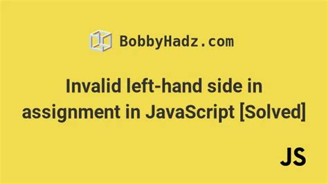 Invalid Left Hand Side In Assignment In Javascript Solved Bobbyhadz