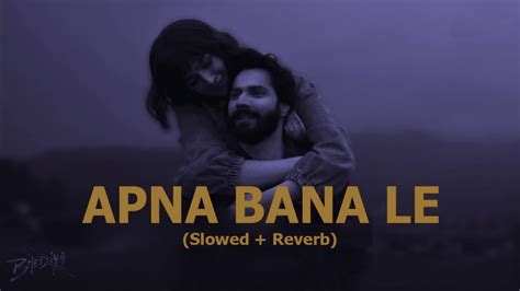 Apna Bana Le Slowed Reverb Arijit Singh And Sachin Jigar Youtube