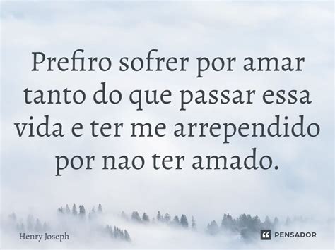 Prefiro Sofrer Por Amar Tanto Do Que Henry Joseph Pensador