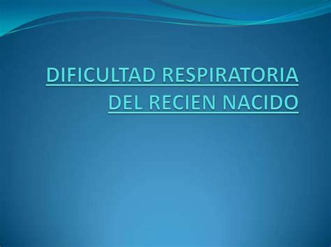 Dificultad Respiratoria Del Recien Nacido PPT