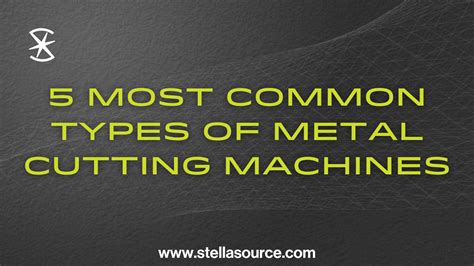 Metal Cutting Machines The 5 Most Common Machines In 2023 Stella Source