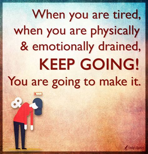 When You Are Tired When You Are Physically Emotionally Drained Keep