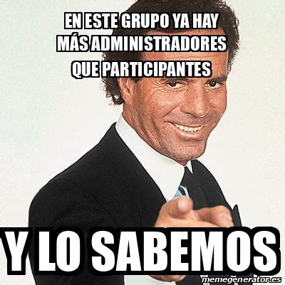 Meme Julio Iglesias En Este Grupo Ya Hay M S Administradores Que