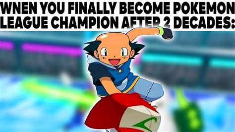 POKEMON MEMES V132 When Ash Finally Become Pokemon League Champion After 2 Decades: - YouTube