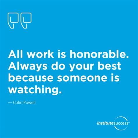 All Work Is Honorable Always Do Your Best Because Someone Is Watching Colin Powell Institute